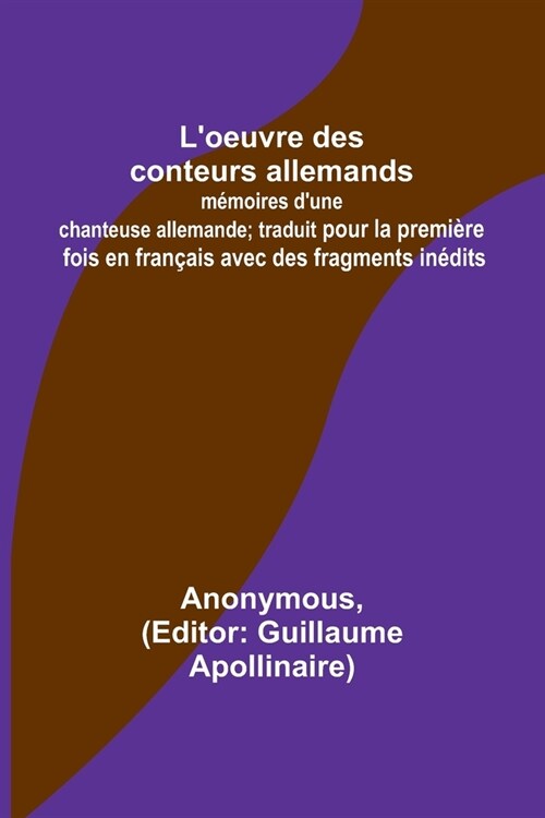 Loeuvre des conteurs allemands: m?oires dune chanteuse allemande; traduit pour la premi?e fois en fran?is avec des fragments in?its (Paperback)