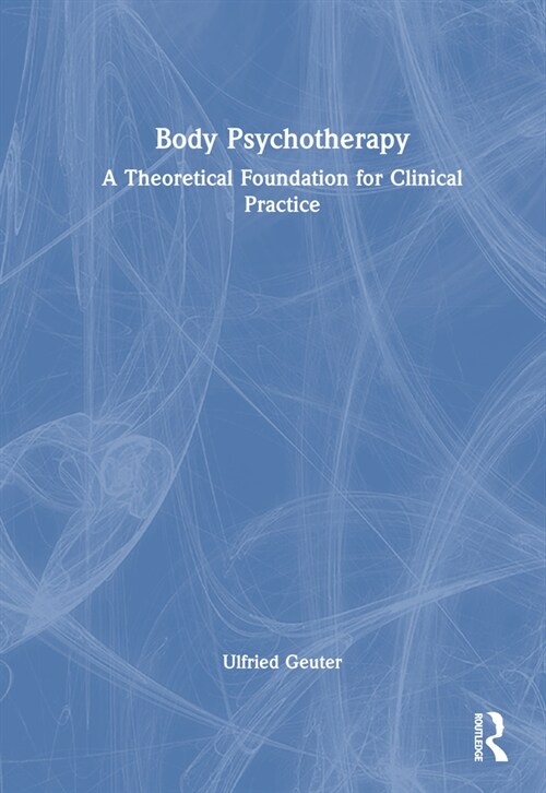 Body Psychotherapy : A Theoretical Foundation for Clinical Practice (Hardcover)