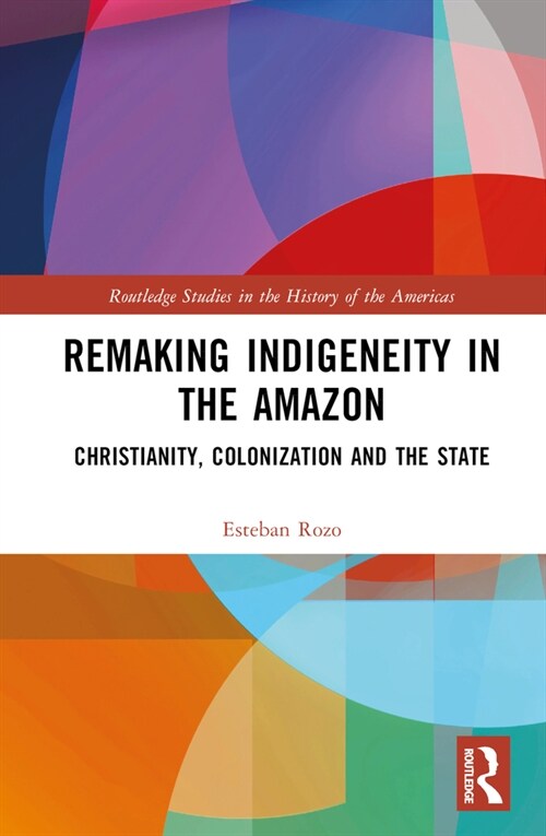 Remaking Indigeneity in the Amazon : Christianity, Colonization and the State (Hardcover)