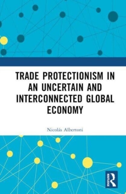 Trade Protectionism in an Uncertain and Interconnected Global Economy (Hardcover)