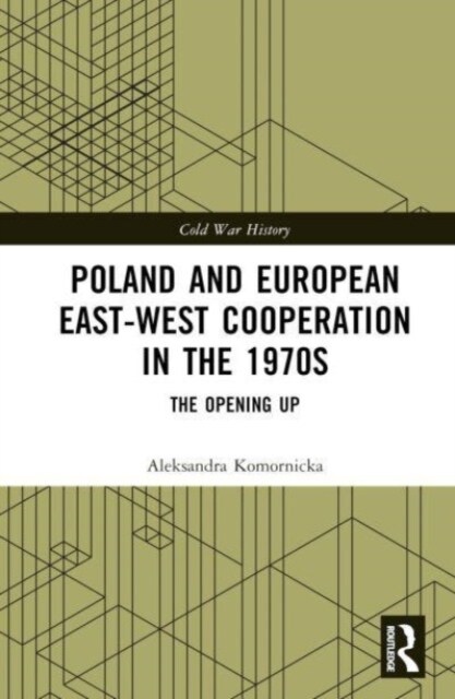 Poland and European East-West Cooperation in the 1970s : The Opening Up (Hardcover)