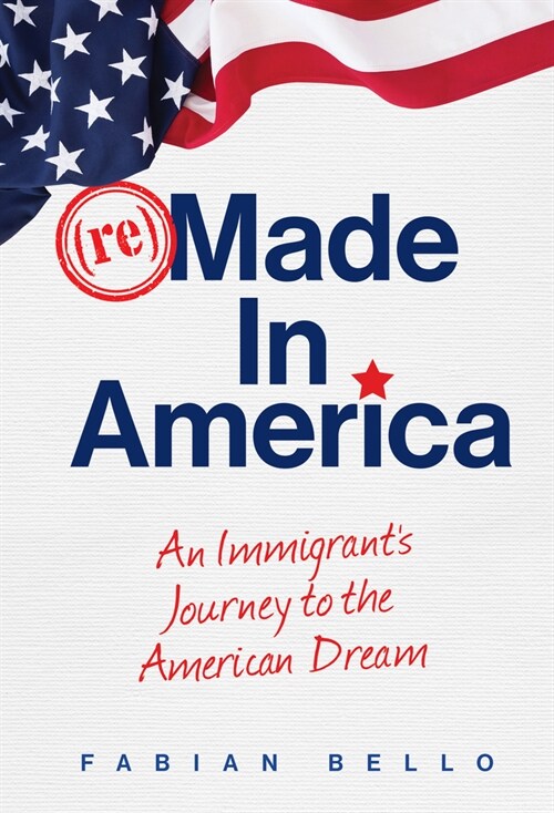 Remade in America: An Immigrants Journey to the American Dream (Hardcover)