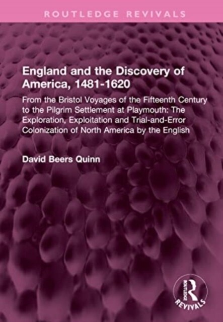 England and the Discovery of America, 1481-1620 : From the Bristol Voyages of the Fifteenth Century to the Pilgrim Settlement at Playmouth: The Explor (Hardcover)