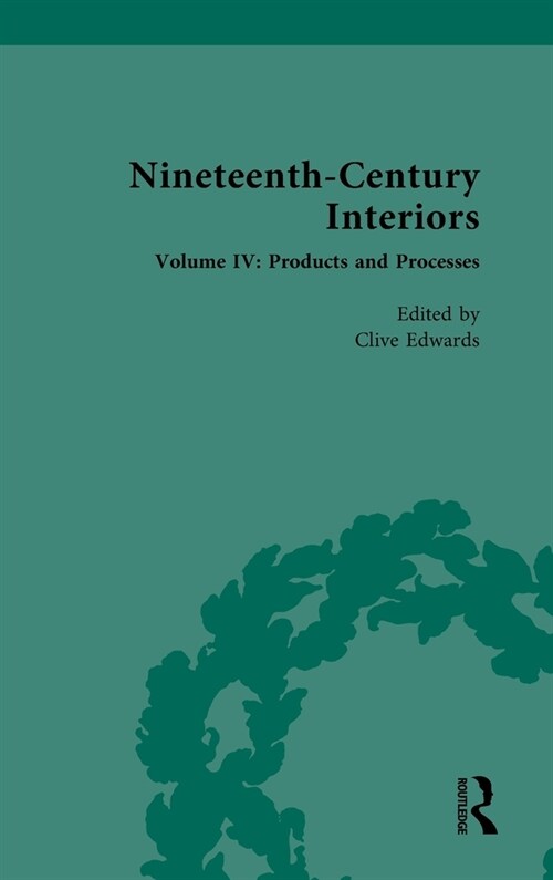 Nineteenth-Century Interiors : Volume IV: Products and Processes (Hardcover)