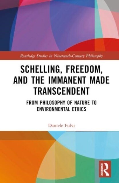 Schelling, Freedom, and the Immanent Made Transcendent : From Philosophy of Nature to Environmental Ethics (Hardcover)