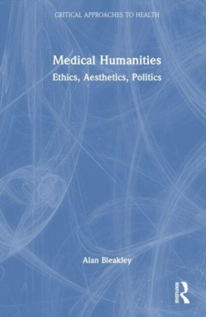 Medical Humanities : Ethics, Aesthetics, Politics (Hardcover)