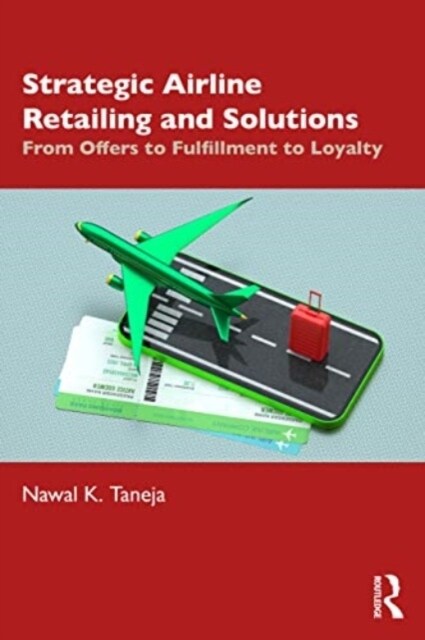 Strategic Airline Retailing and Solutions : From Offers to Fulfillment to Loyalty (Hardcover)