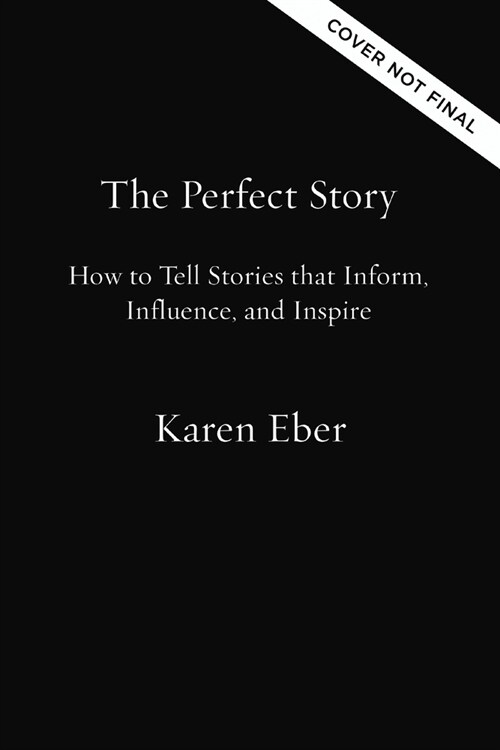 The Perfect Story: How to Tell Stories That Inform, Influence, and Inspire (Hardcover)