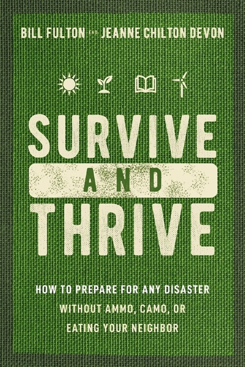 Survive and Thrive: How to Prepare for Any Disaster Without Ammo, Camo, or Eating Your Neighbor (Paperback)