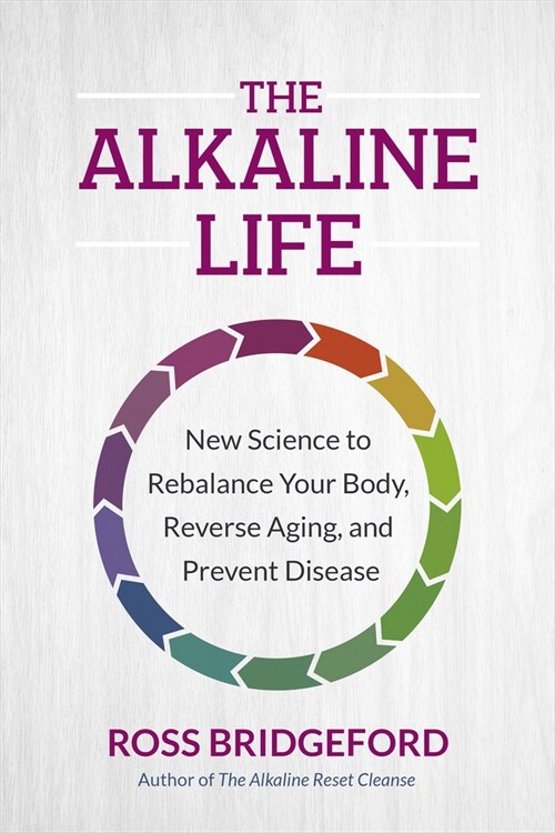The Alkaline Life: New Science to Rebalance Your Body, Reverse Aging, and Prevent Disease (Paperback)