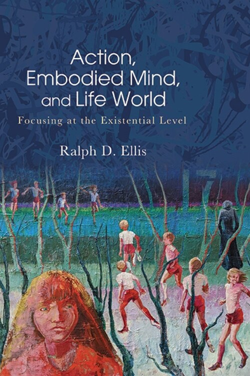 Action, Embodied Mind, and Life World: Focusing at the Existential Level (Hardcover)