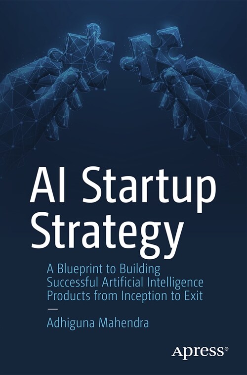 AI Startup Strategy: A Blueprint to Building Successful Artificial Intelligence Products from Inception to Exit (Paperback)