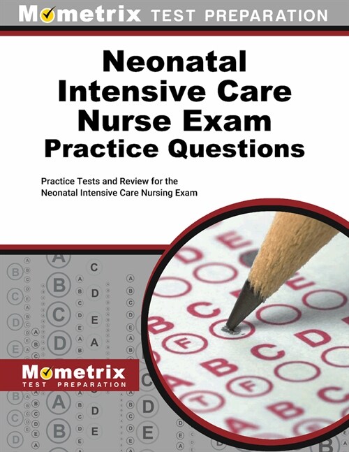 Neonatal Intensive Care Nurse Exam Practice Questions: Practice Tests and Review for the Neonatal Intensive Care Nursing Exam (Paperback)