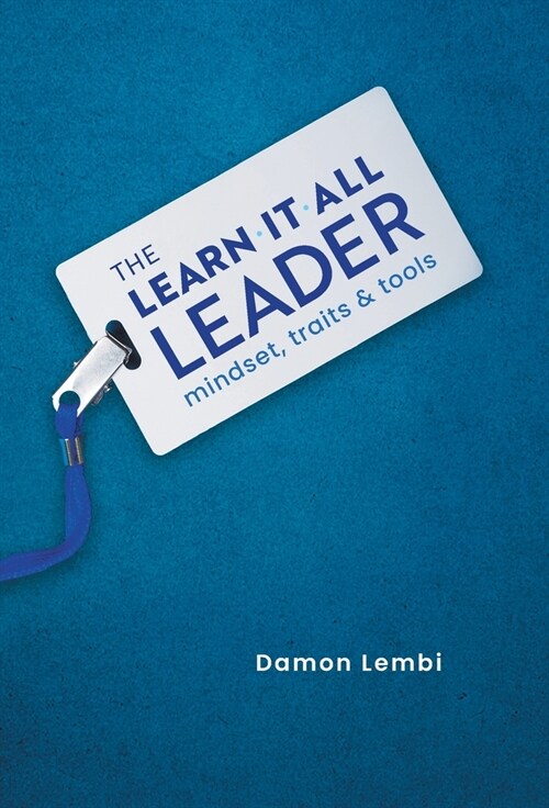 The Learn-It-All Leader: Mindset, Traits and Tools (Hardcover)