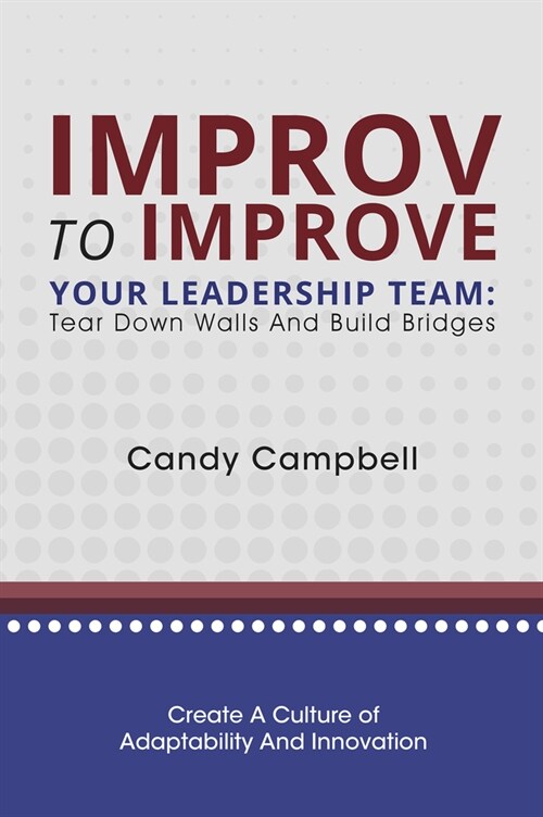 Improv to Improve Your Leadership Team: Tear Down Walls and Build Bridges (Paperback)