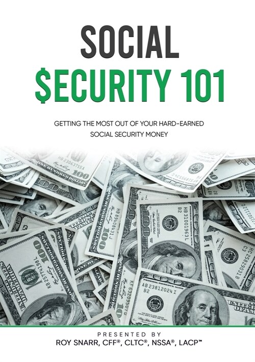 Social Security 101: Getting The Most Out of Your Hard-Earned Social Security Money (Paperback)