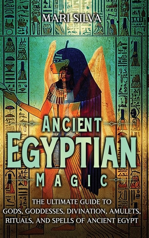 Ancient Egyptian Magic: The Ultimate Guide to Gods, Goddesses, Divination, Amulets, Rituals, and Spells of Ancient Egypt (Hardcover)