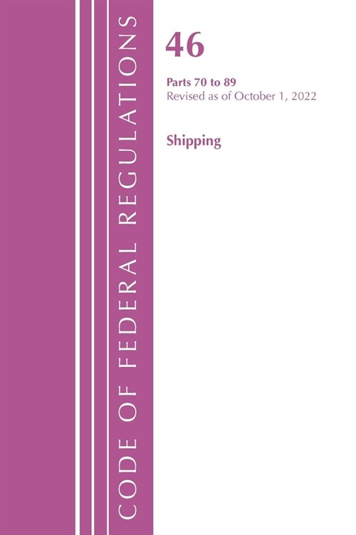 Code of Federal Regulations, Title 46 Shipping 70-89, Revised as of October 1, 2022 (Paperback)