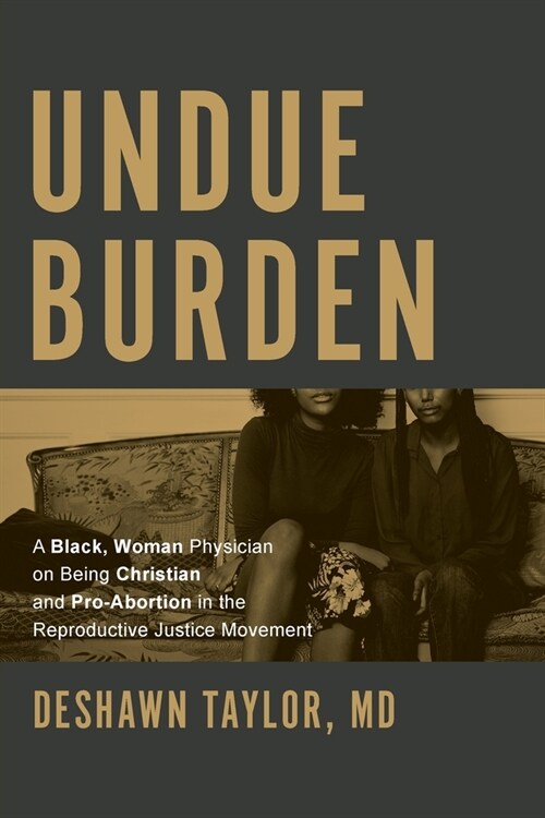 Undue Burden: A Black, Woman Physician on Being Christian and Pro-Abortion in the Reproductive Justice Movement (Paperback)