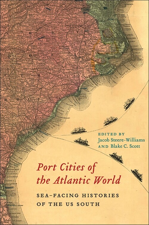 Port Cities of the Atlantic World: Sea-Facing Histories of the Us South (Hardcover)