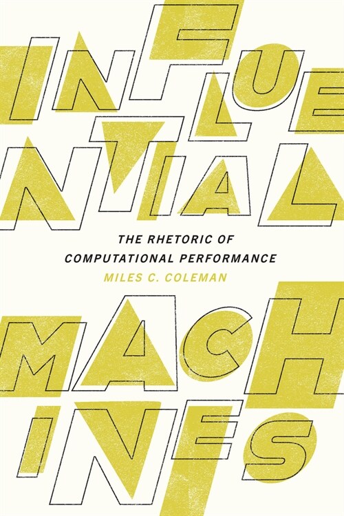 Influential Machines: The Rhetoric of Computational Performance (Paperback)