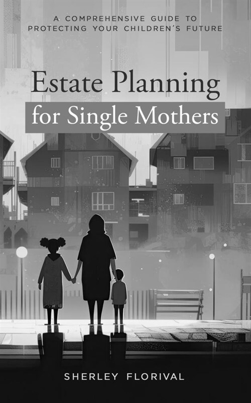 Estate Planning for Single Mothers: A comprehensive guide to protecting your childrens future (Paperback)