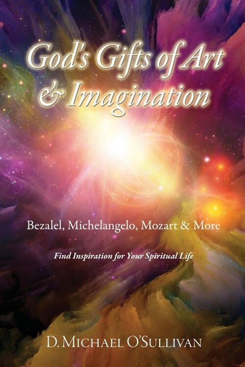 Gods Gifts of Art & Imagination: Bezalel, Michelangelo, Mozart & More (Paperback)