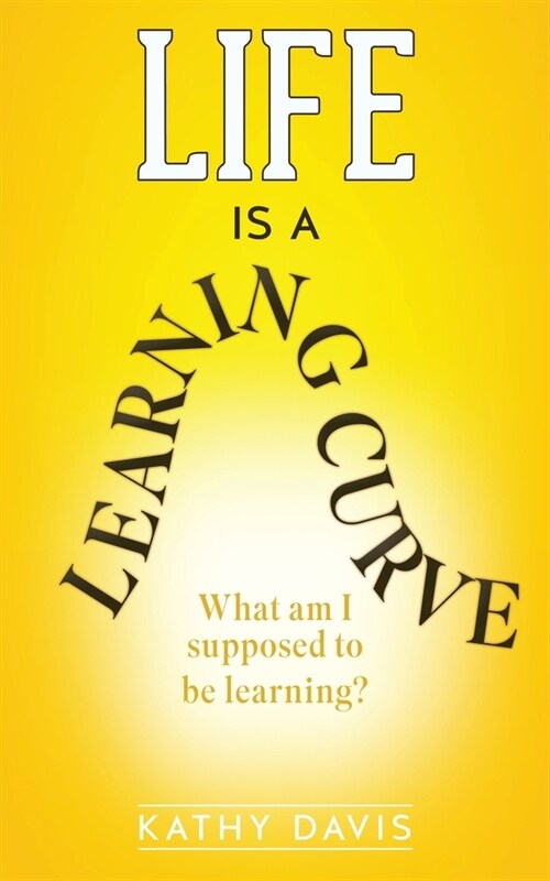 Life Is a Learning Curve: What am I supposed to be learning? (Paperback)