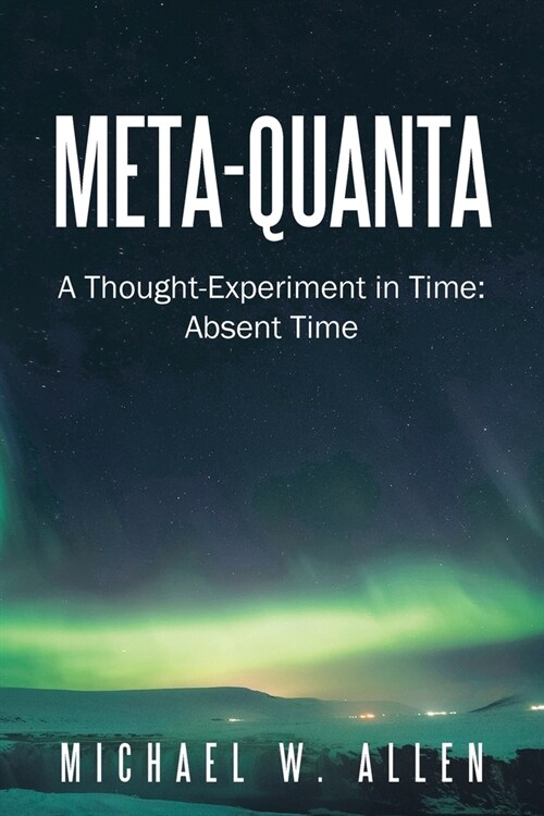 Meta-Quanta: A Thought-Experiment in Time: Absent Time (Paperback)