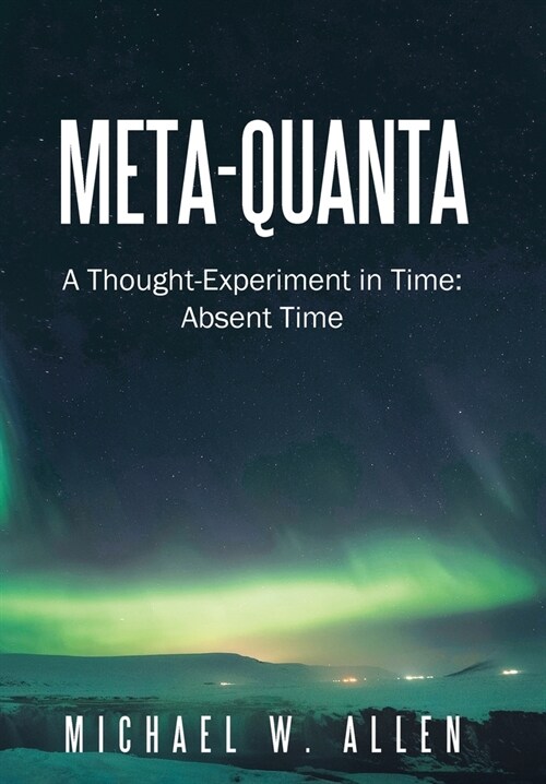 Meta-Quanta: A Thought-Experiment in Time: Absent Time (Hardcover)