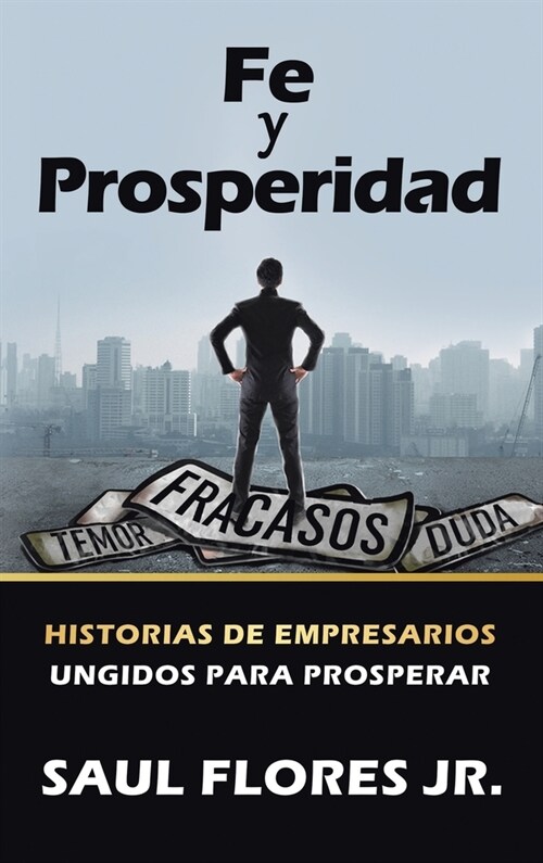 Fe Y Prosperidad: Historias De Empresarios Ungidos Para Prosperar (Hardcover)