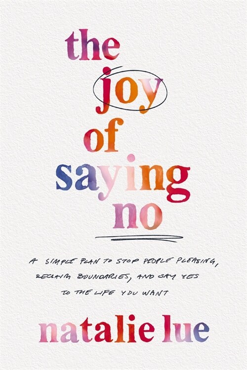 The Joy of Saying No: A Simple Plan to Stop People Pleasing, Reclaim Boundaries, and Say Yes to the Life You Want (Paperback)