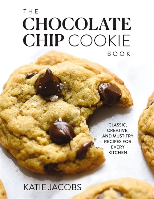 The Chocolate Chip Cookie Book: Classic, Creative, and Must-Try Recipes for Every Kitchen (Hardcover)