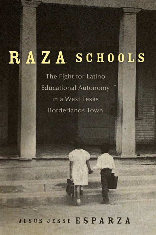 Raza Schools: The Fight for Latino Educational Autonomy in a West Texas Borderlands Town Volume 4 (Hardcover)