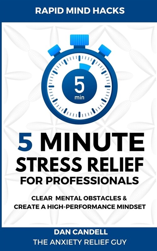 5-Minute Stress Relief For Professionals: Clear Mental Obstacles & Create A High-Performance Mindset (Paperback)