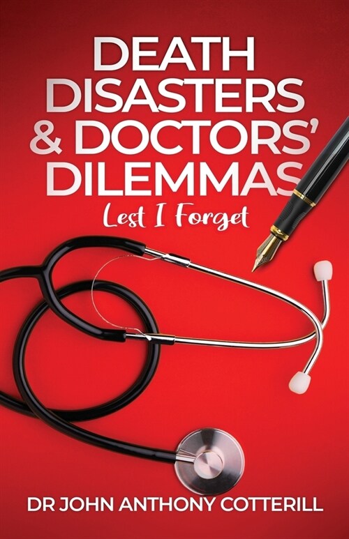 Death Disasters & Doctors Dilemmas - Lest I Forget (Paperback)