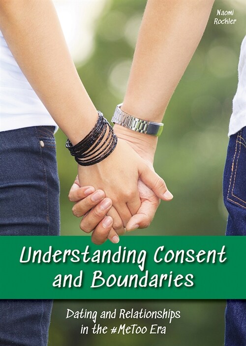 Understanding Consent and Boundaries: Dating and Relationships in the #Metoo Era (Hardcover)