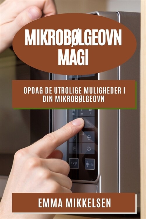 Mikrob?geovn Magi: Opdag de utrolige muligheder i din mikrob?geovn (Paperback)