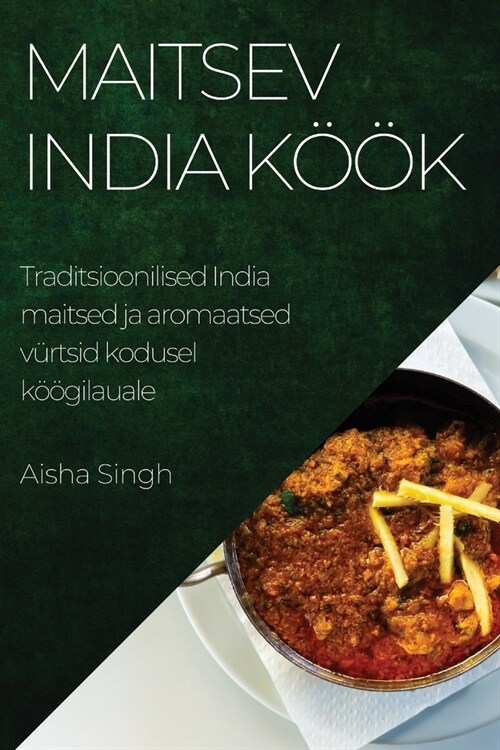 Maitsev India k拓k: Traditsioonilised India maitsed ja aromaatsed v?tsid kodusel k拓gilauale (Paperback)