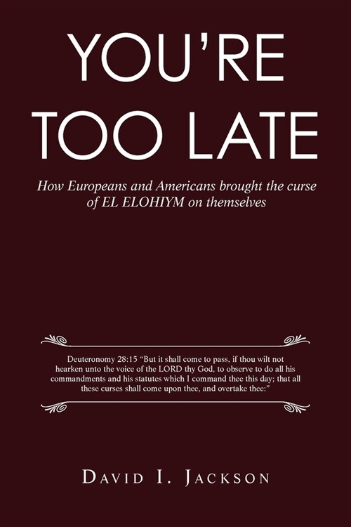 YouRe Too Late: How Europeans and Americans Brought the Curse of El Elohiym on Themselves (Paperback)