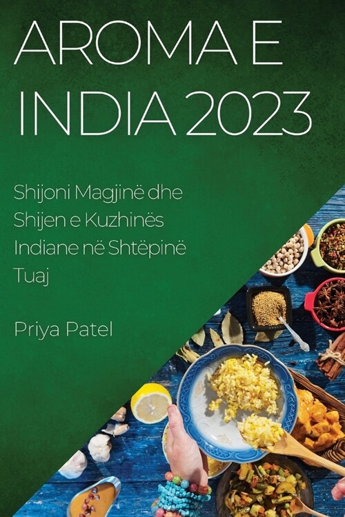 Aroma e India 2023: Shijoni Magjin?dhe Shijen e Kuzhin? Indiane n?Sht?in?Tuaj (Paperback)