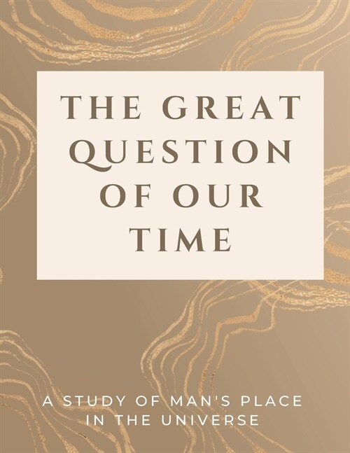 The Great Question of Our Time: A Study of Mans Place in the Universe (Paperback)