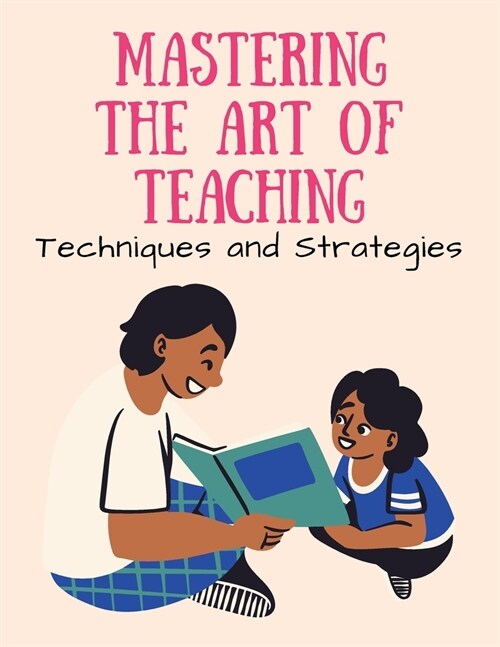 Mastering the Art of Teaching: Techniques and Strategies (Paperback)