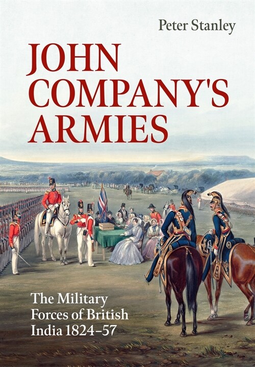 John Companys Armies : The Military Forces of British India 1824-57 (Paperback)