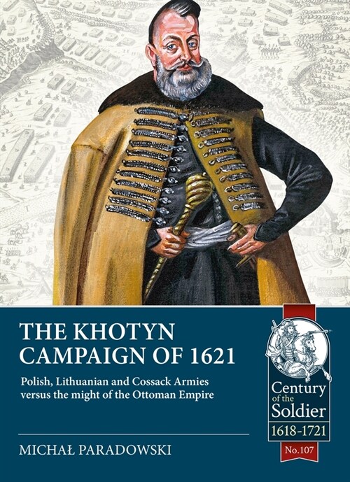 The Khotyn Campaign of 1621: Polish, Lithuanian and Cossack Armies Versus Might of the Ottoman Empire (Paperback)