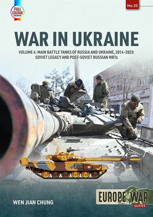 War in Ukraine Volume 4 : Main Battle Tanks of Russia and Ukraine, 2014-2023: Soviet Legacy and Post-Soviet Russian MBTs (Paperback)