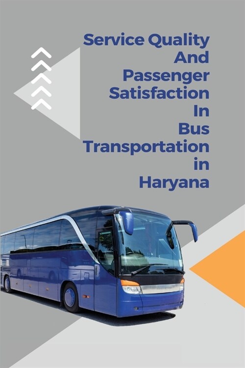 Service quality and passenger satisfaction in bus transportation in Haryana (Paperback)
