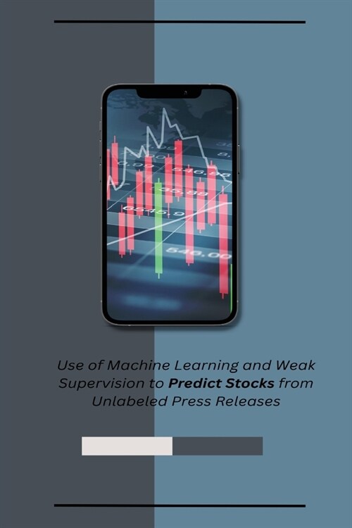 Use of Machine Learning and Weak Supervision to Predict Stocks from Unlabeled Press Releases (Paperback)