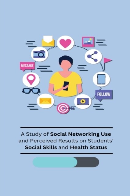 A Study of Social Networking Use and Perceived Results on Students Social Skills and Health Status (Paperback)