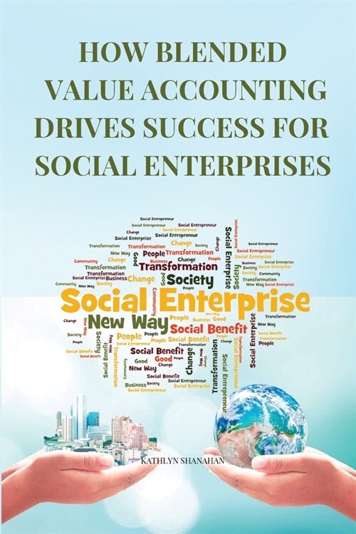 How Blended Value Accounting Drives Success for Social Enterprises (Paperback)